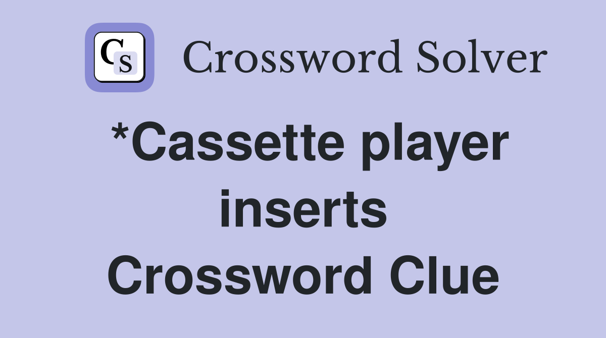 *Cassette player inserts Crossword Clue