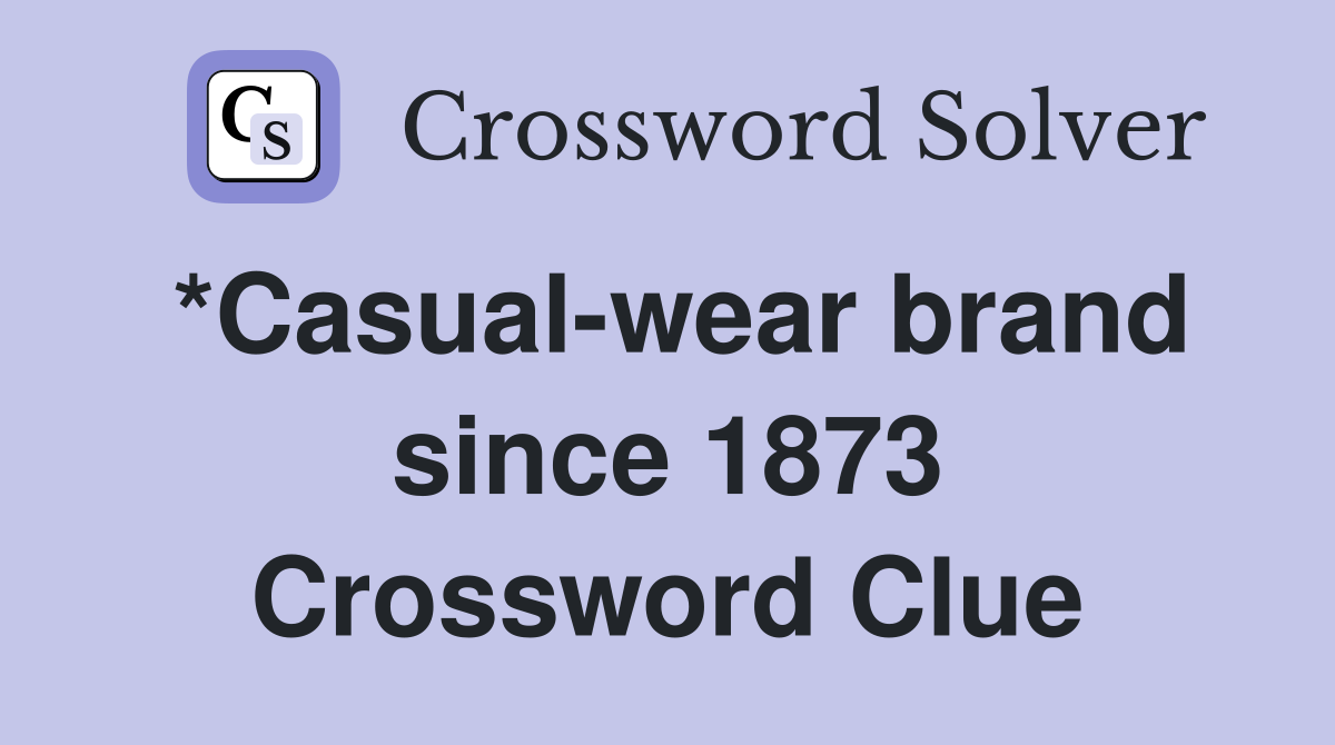 *Casual-wear brand since 1873 Crossword Clue
