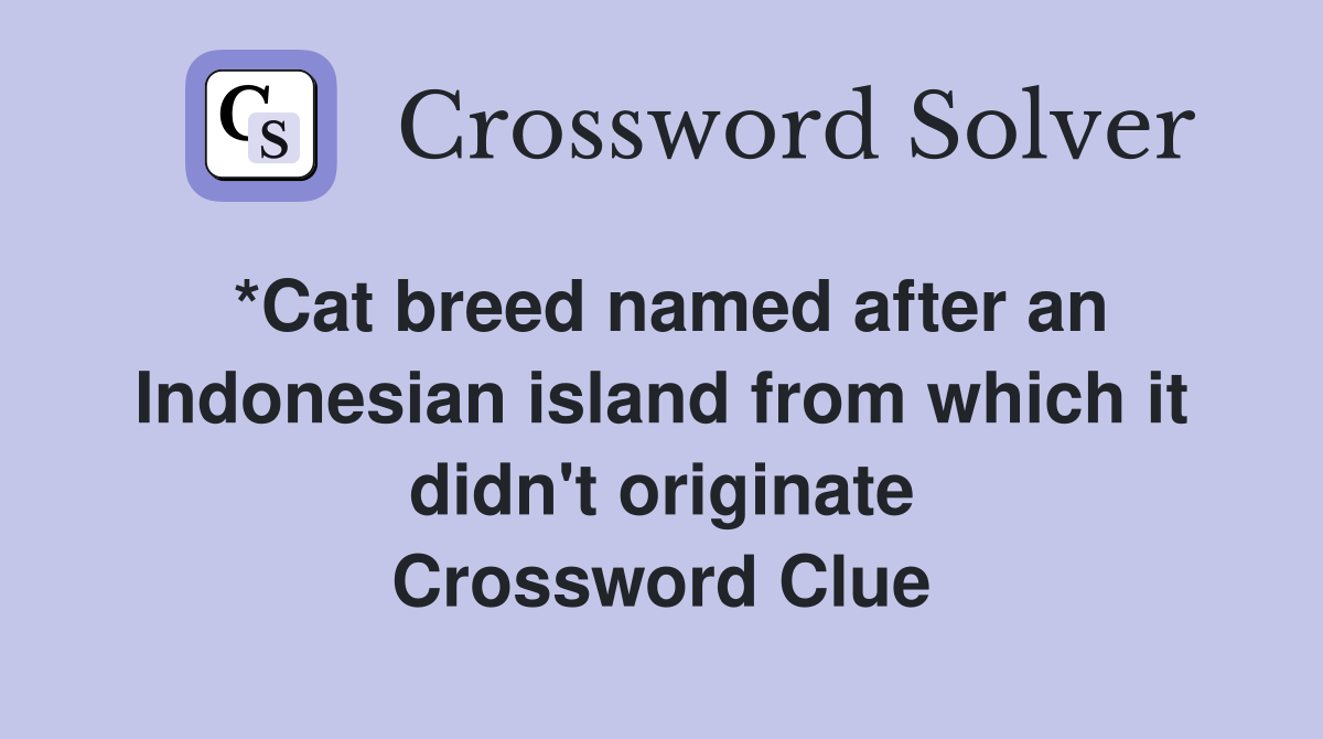*Cat breed named after an Indonesian island from which it didn't originate Crossword Clue