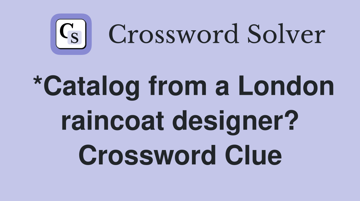 *Catalog from a London raincoat designer? Crossword Clue