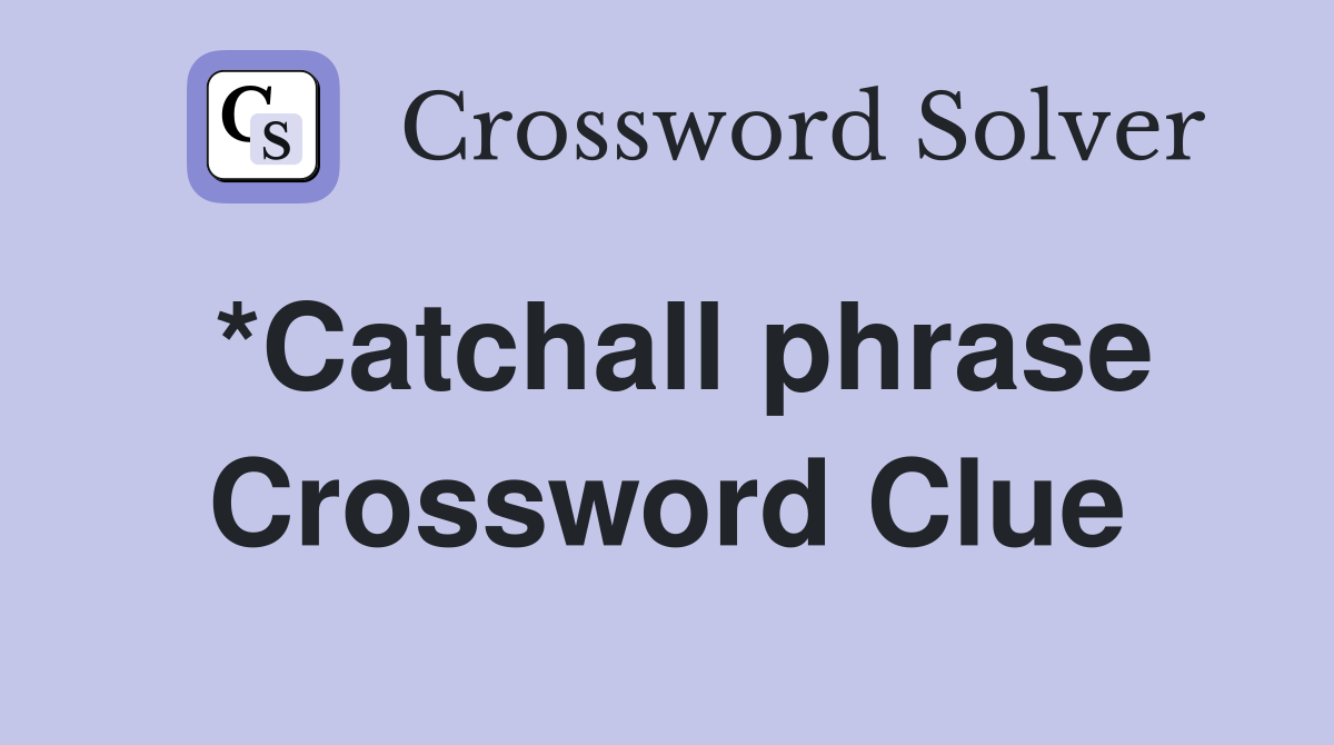 *Catchall phrase Crossword Clue