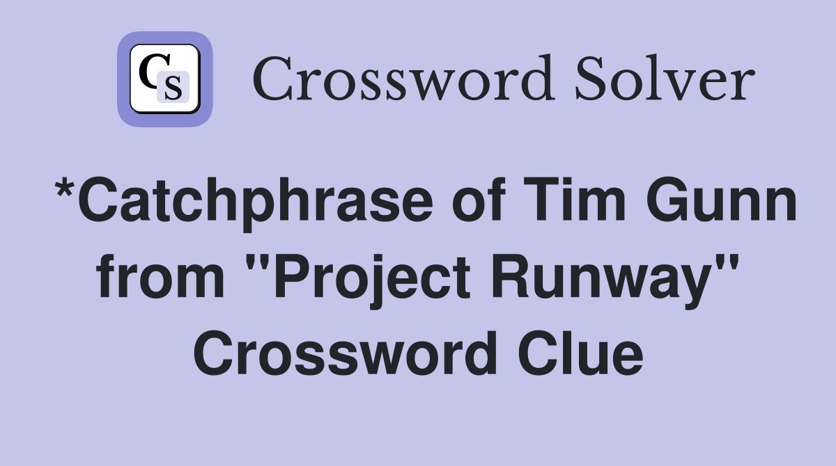 *Catchphrase of Tim Gunn from "Project Runway" Crossword Clue