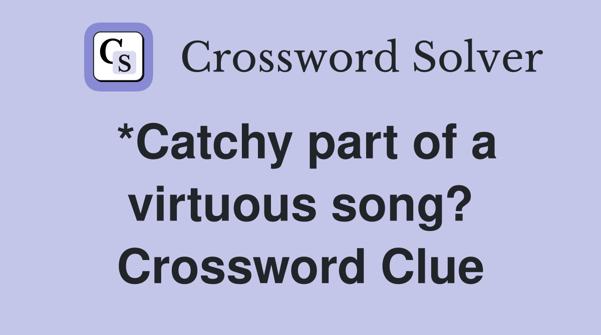 *Catchy part of a virtuous song? Crossword Clue
