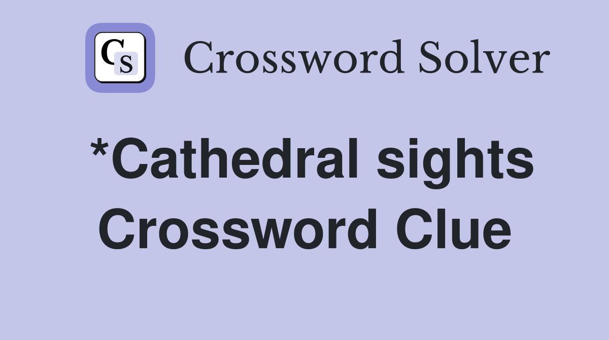*Cathedral sights Crossword Clue