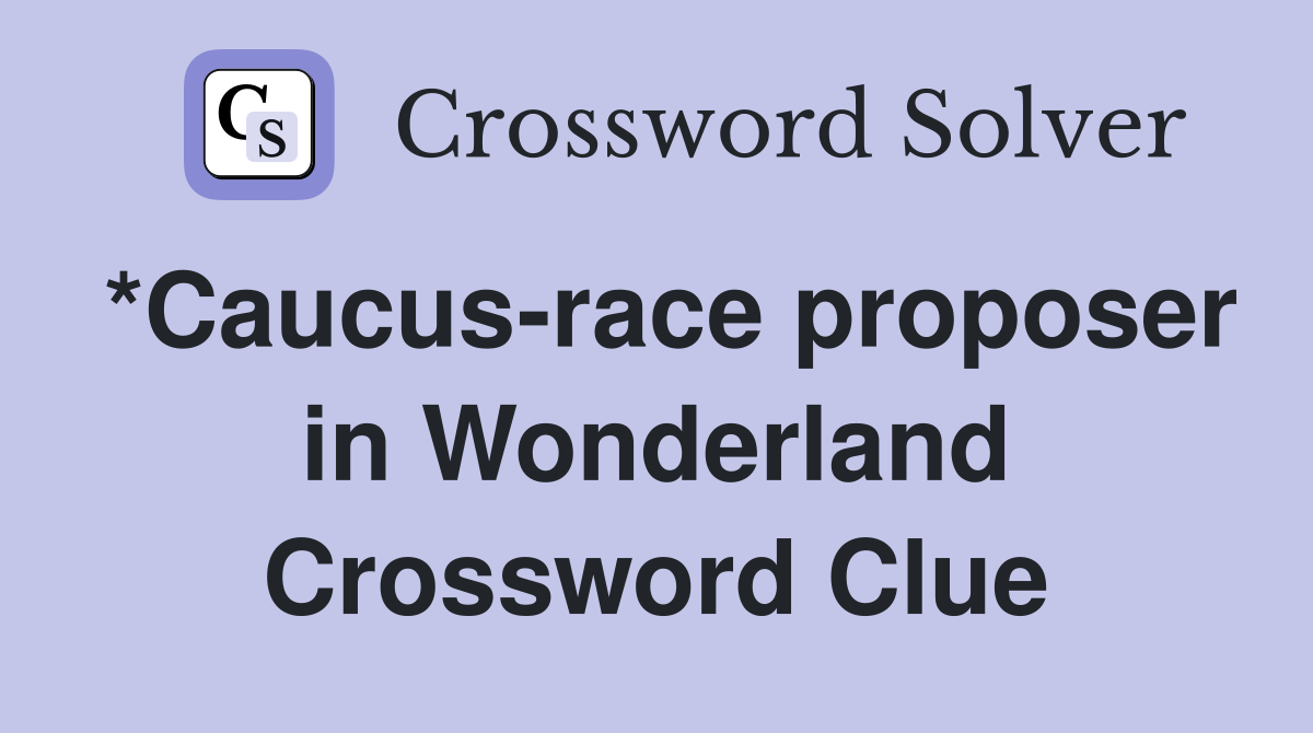 *Caucus-race proposer in Wonderland Crossword Clue
