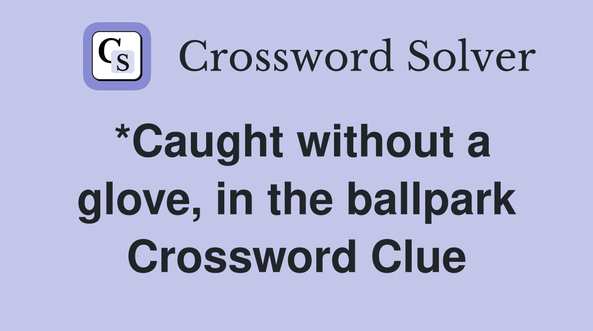 *Caught without a glove, in the ballpark Crossword Clue