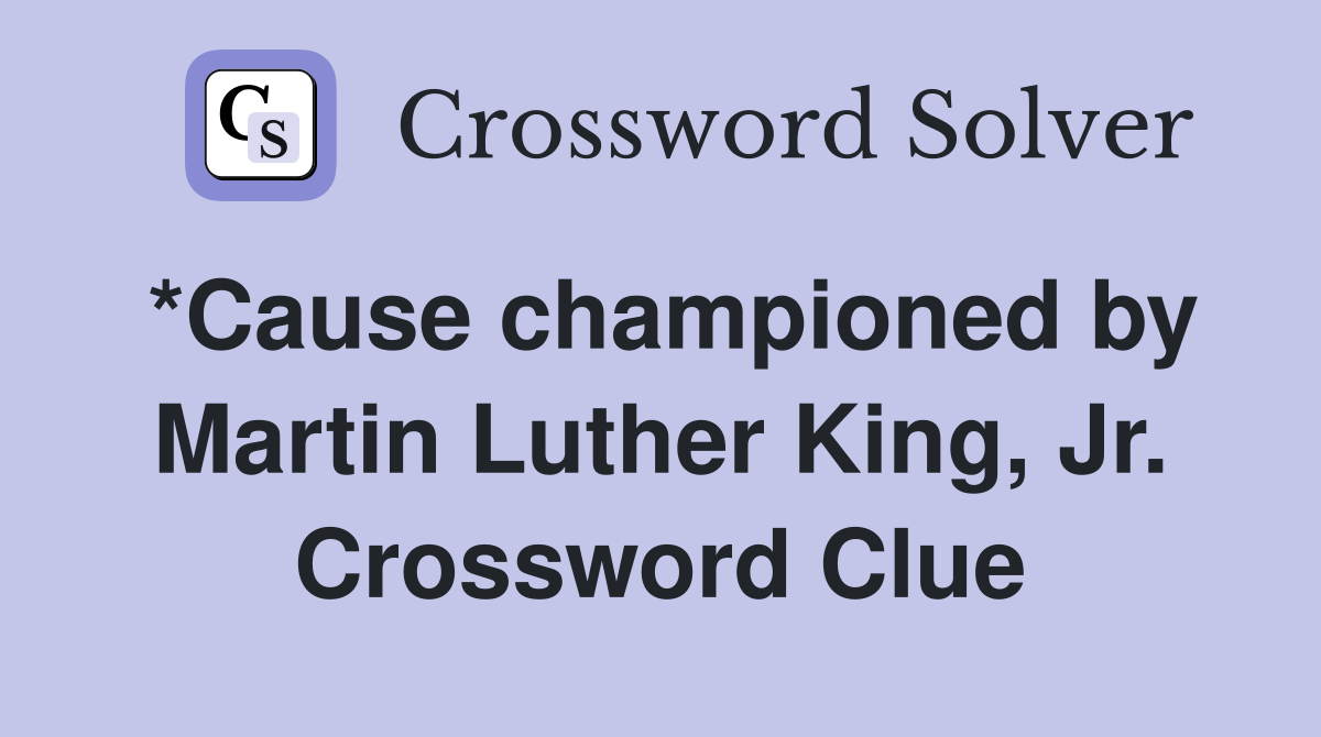 *Cause championed by Martin Luther King, Jr. Crossword Clue