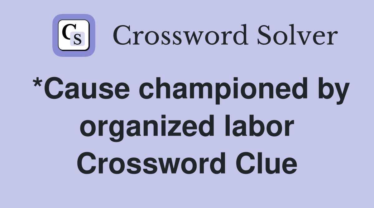 *Cause championed by organized labor Crossword Clue
