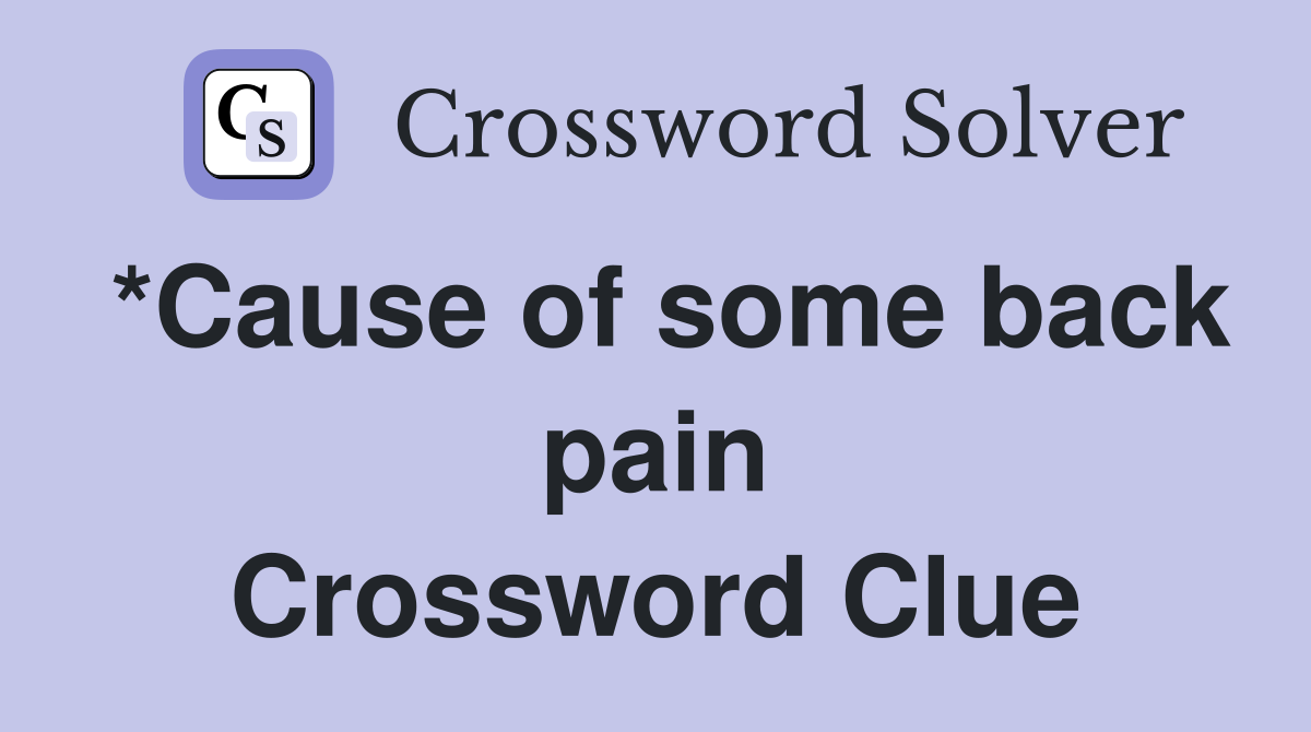 *Cause of some back pain Crossword Clue
