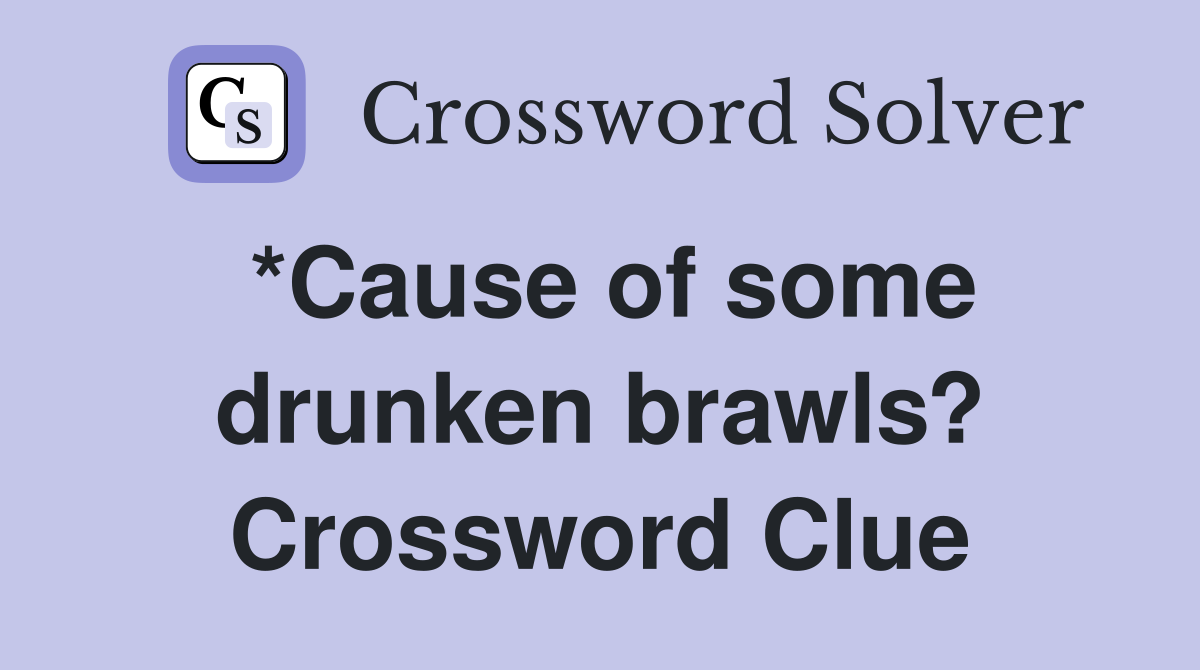 *Cause of some drunken brawls? Crossword Clue