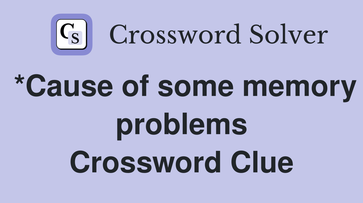 *Cause of some memory problems Crossword Clue