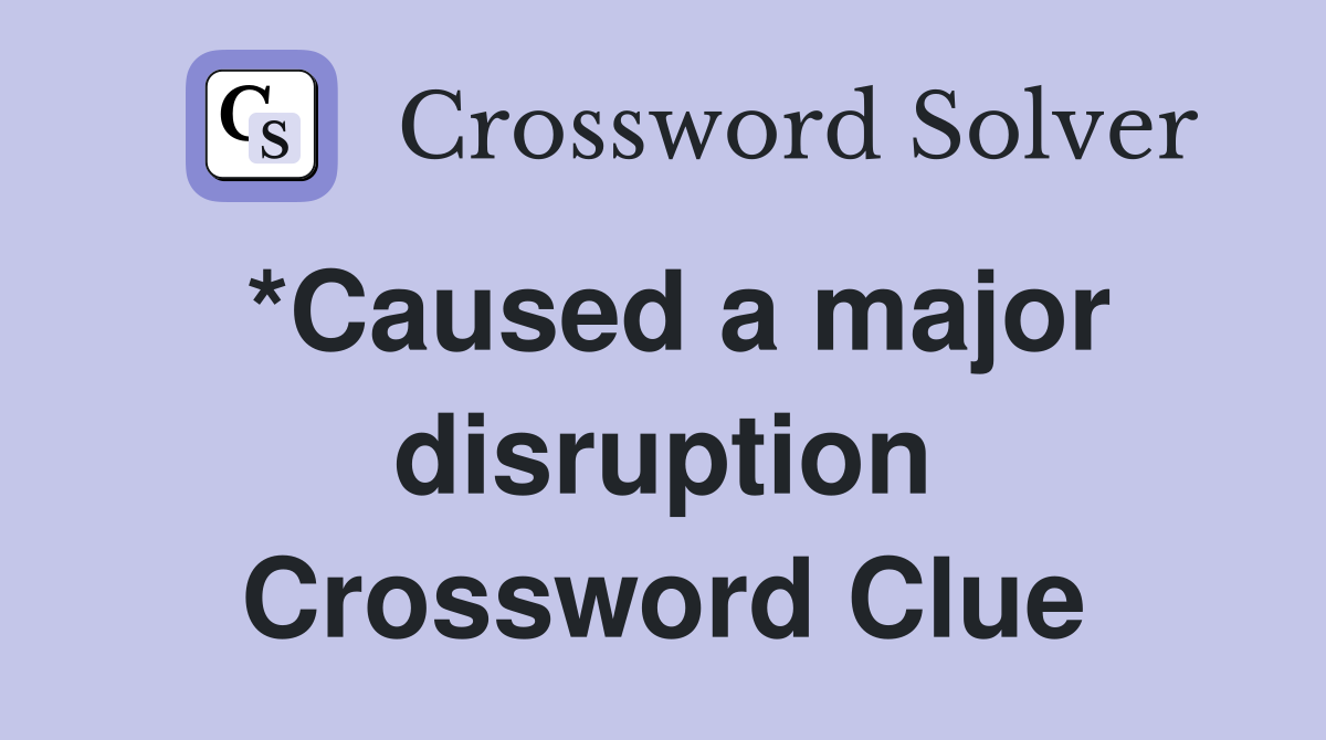 *Caused a major disruption Crossword Clue
