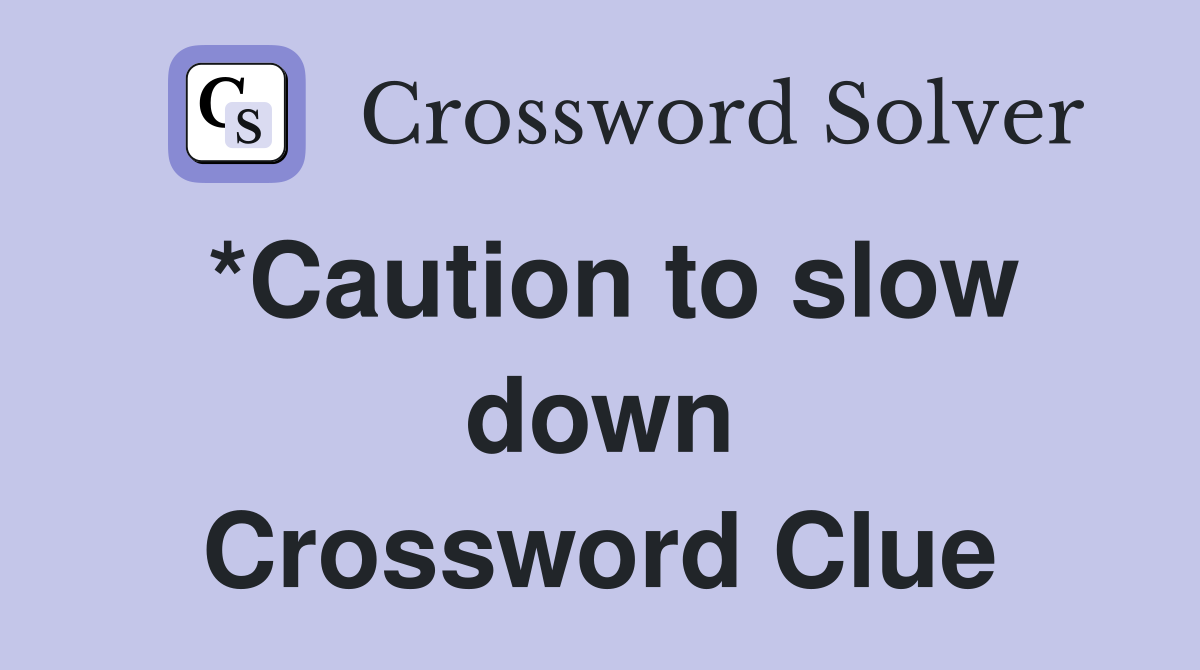 *Caution to slow down Crossword Clue