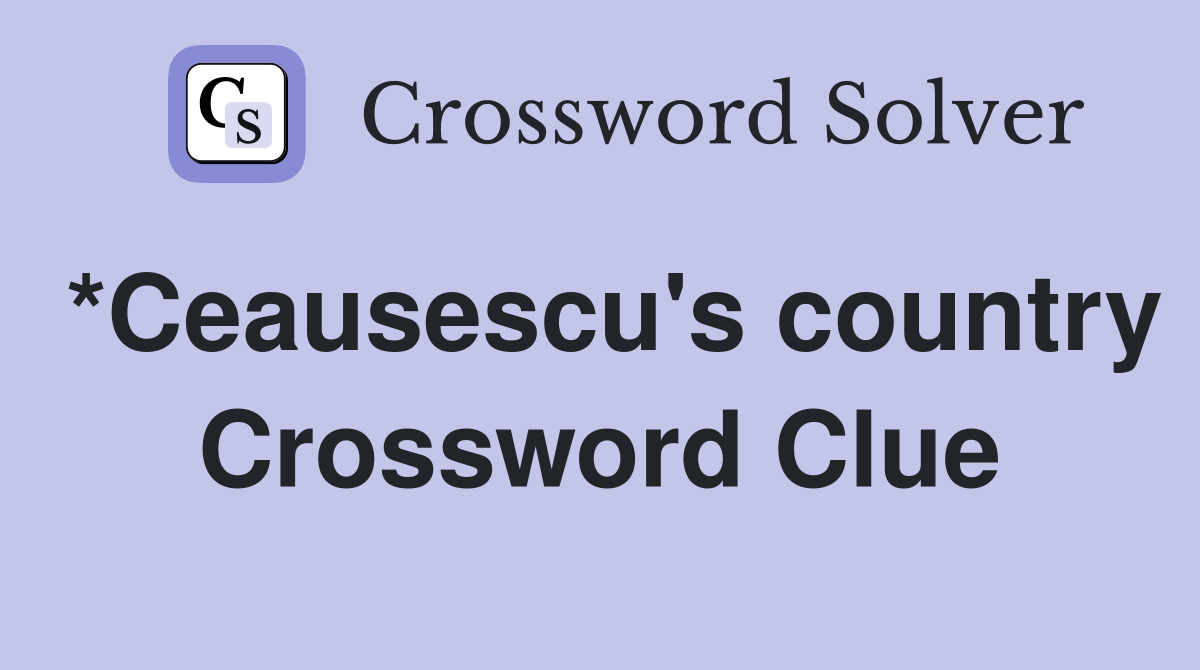 *Ceausescu's country Crossword Clue