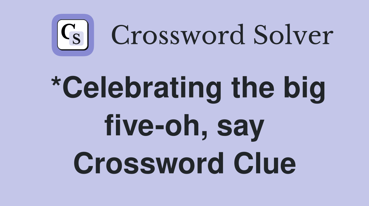 *Celebrating the big five-oh, say Crossword Clue