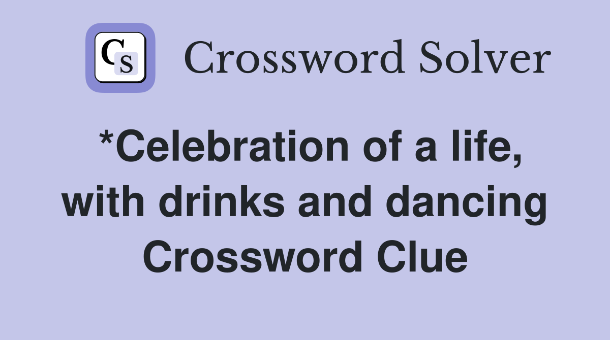 *Celebration of a life, with drinks and dancing Crossword Clue