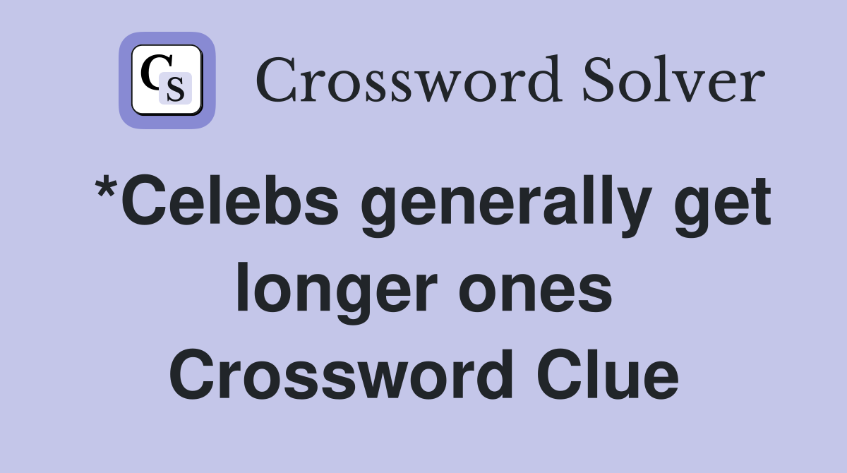 *Celebs generally get longer ones Crossword Clue