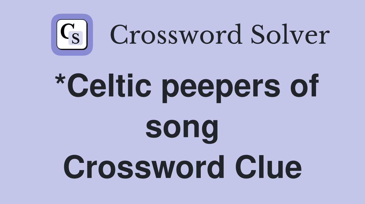 *Celtic peepers of song Crossword Clue