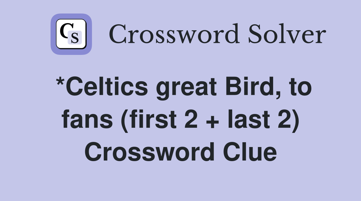 *Celtics great Bird, to fans (first 2 + last 2) Crossword Clue