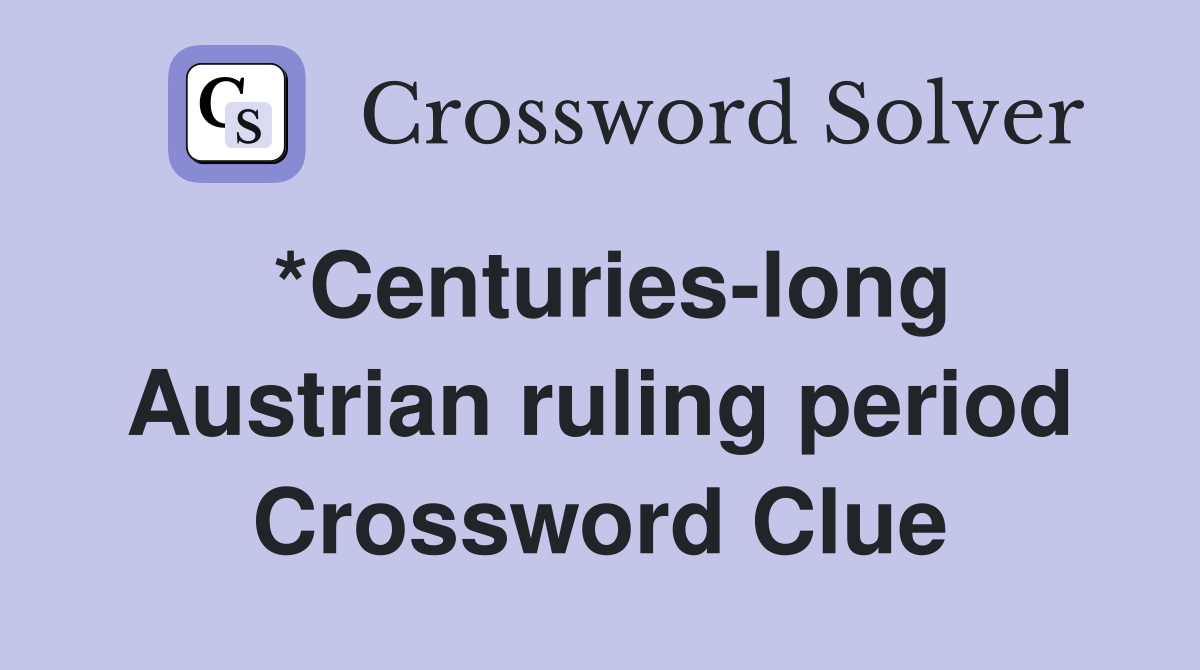 *Centuries-long Austrian ruling period Crossword Clue