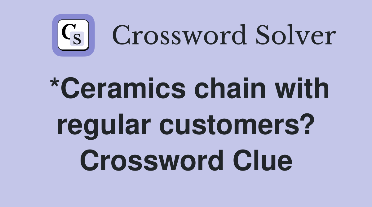 *Ceramics chain with regular customers? Crossword Clue