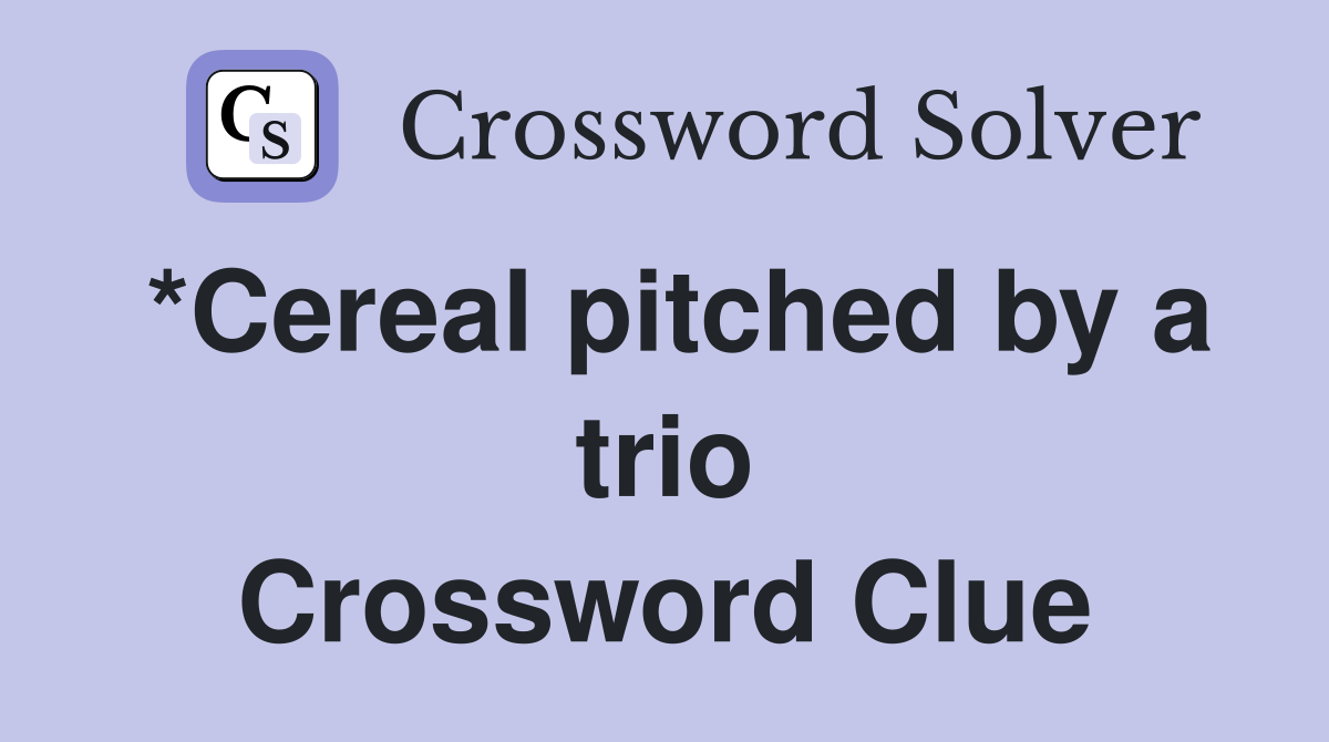 *Cereal pitched by a trio Crossword Clue