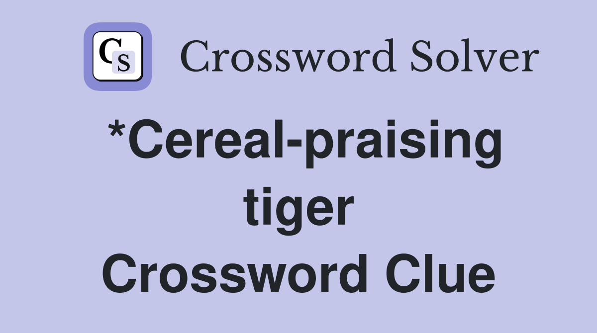 *Cereal-praising tiger Crossword Clue