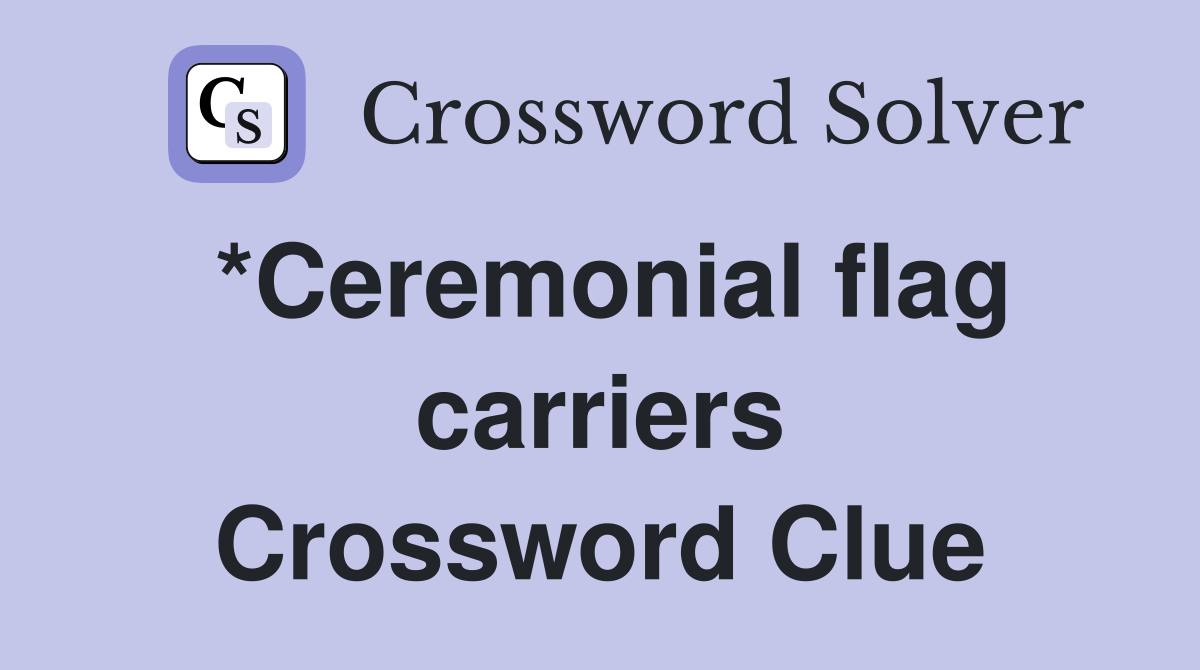 *Ceremonial flag carriers Crossword Clue