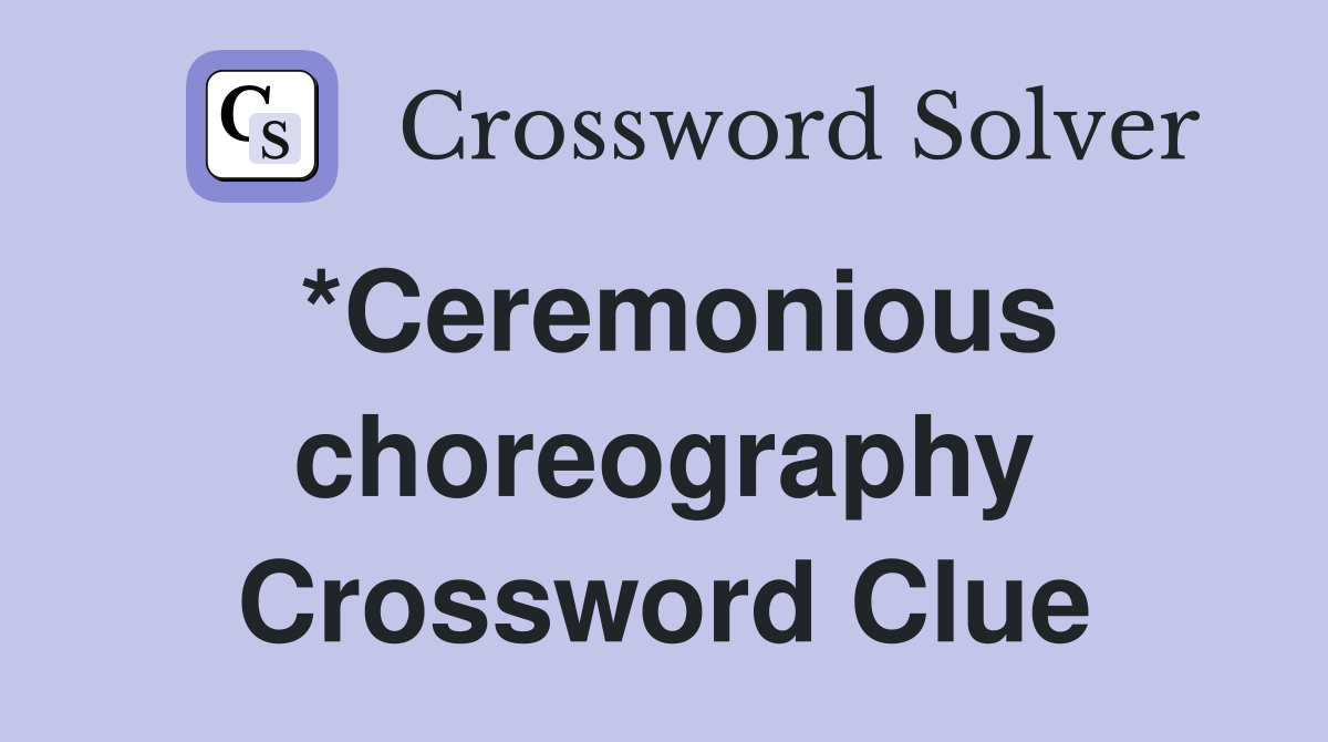 *Ceremonious choreography Crossword Clue