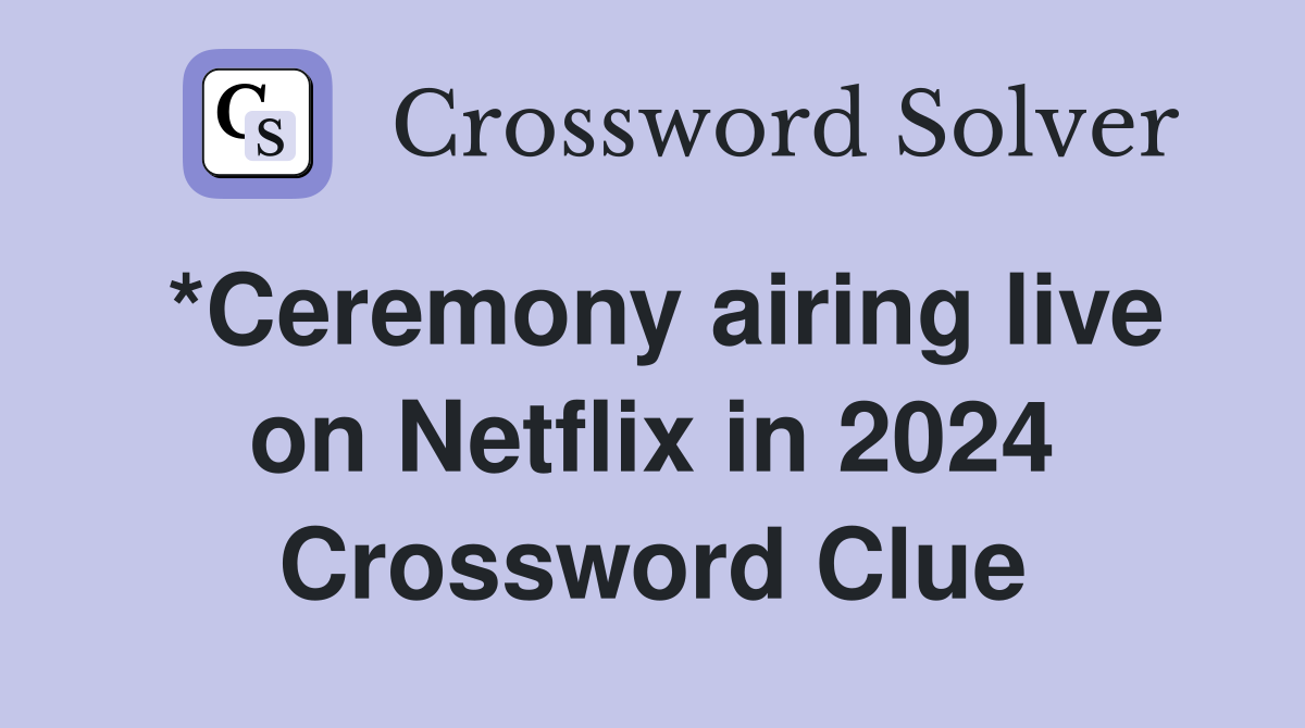 *Ceremony airing live on Netflix in 2024 Crossword Clue