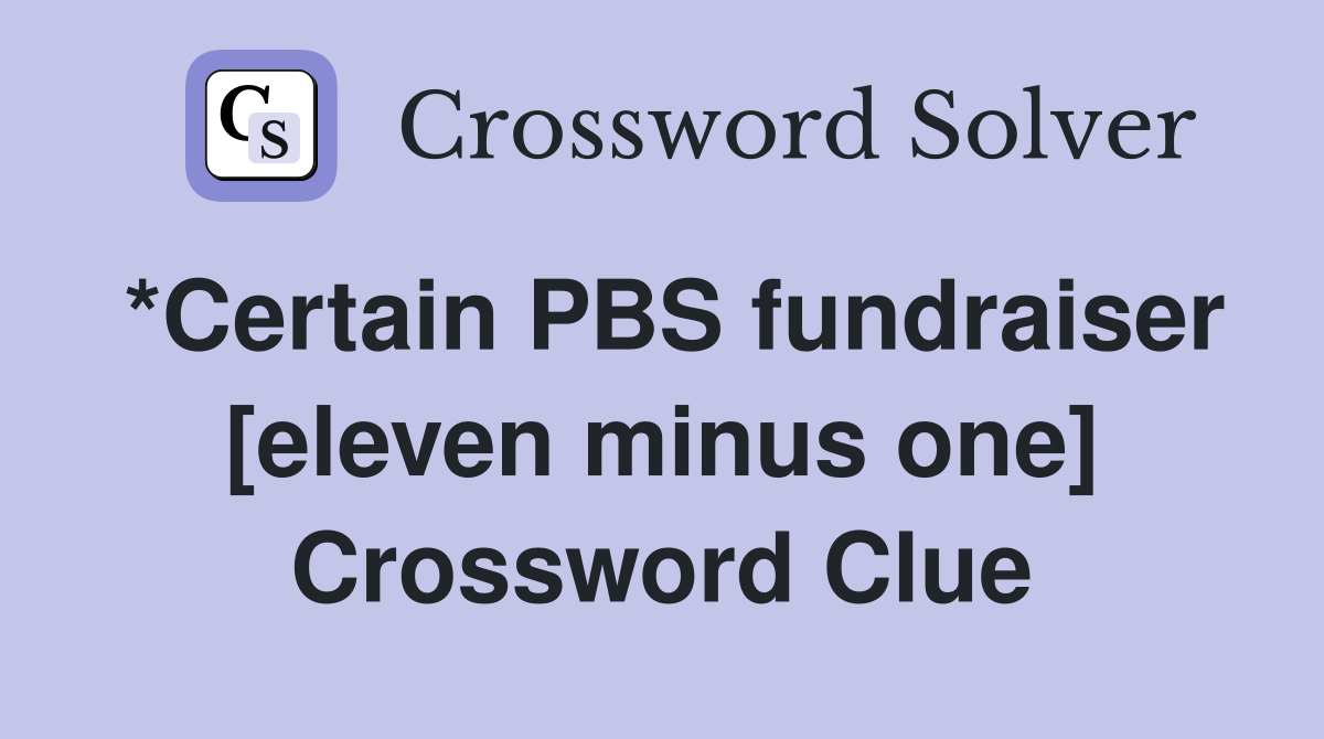 *Certain PBS fundraiser [eleven minus one] Crossword Clue