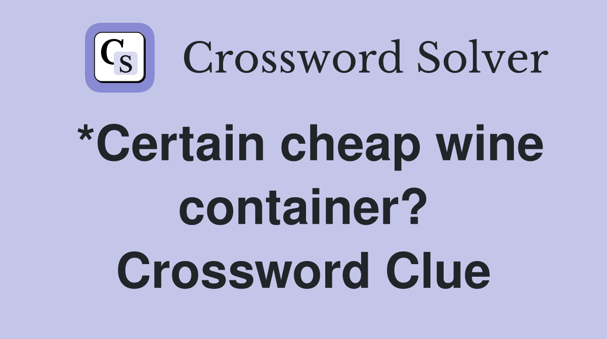 *Certain cheap wine container? Crossword Clue
