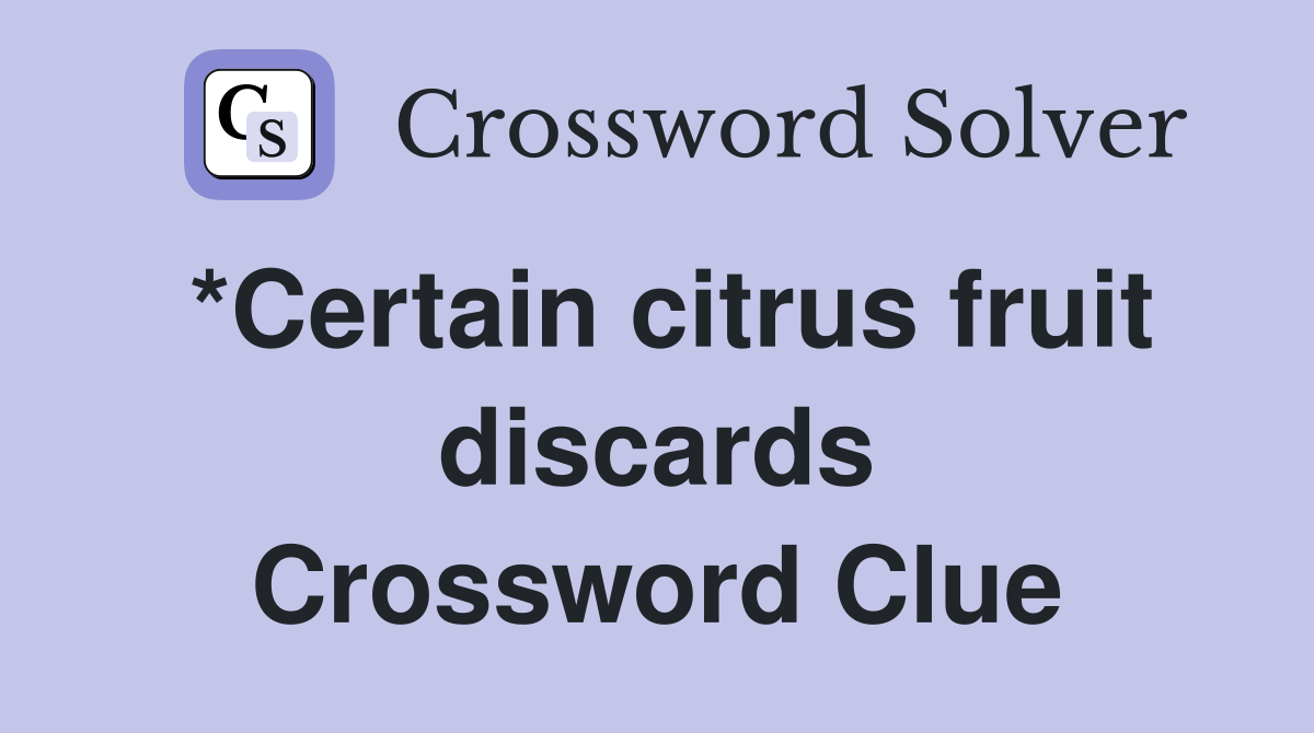*Certain citrus fruit discards Crossword Clue