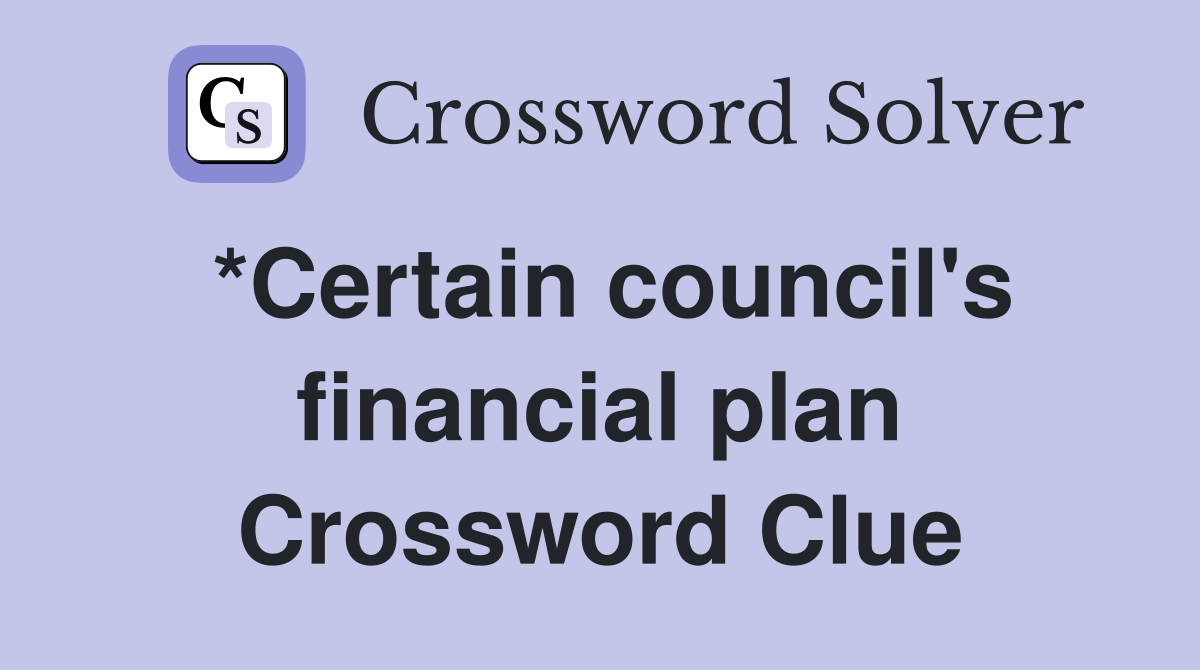 *Certain council's financial plan Crossword Clue