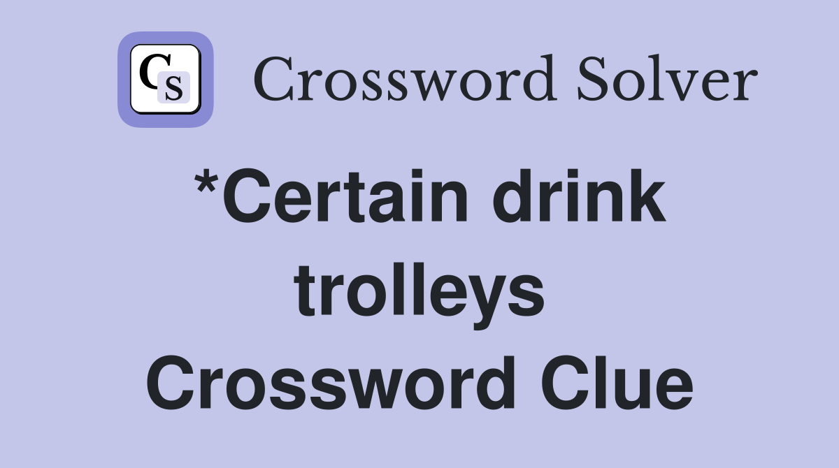 *Certain drink trolleys Crossword Clue