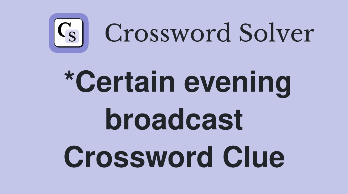 *Certain evening broadcast Crossword Clue