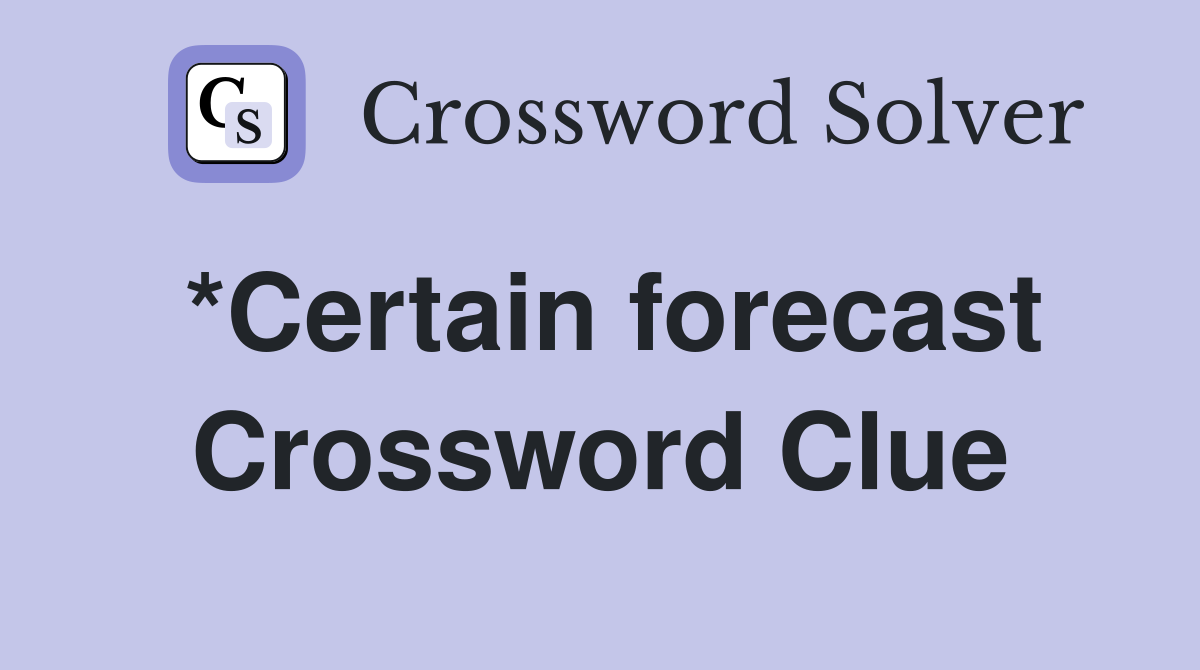 *Certain forecast Crossword Clue
