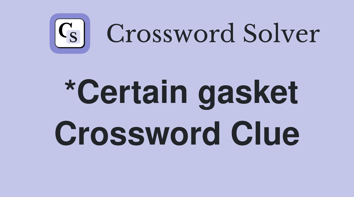 *Certain gasket Crossword Clue