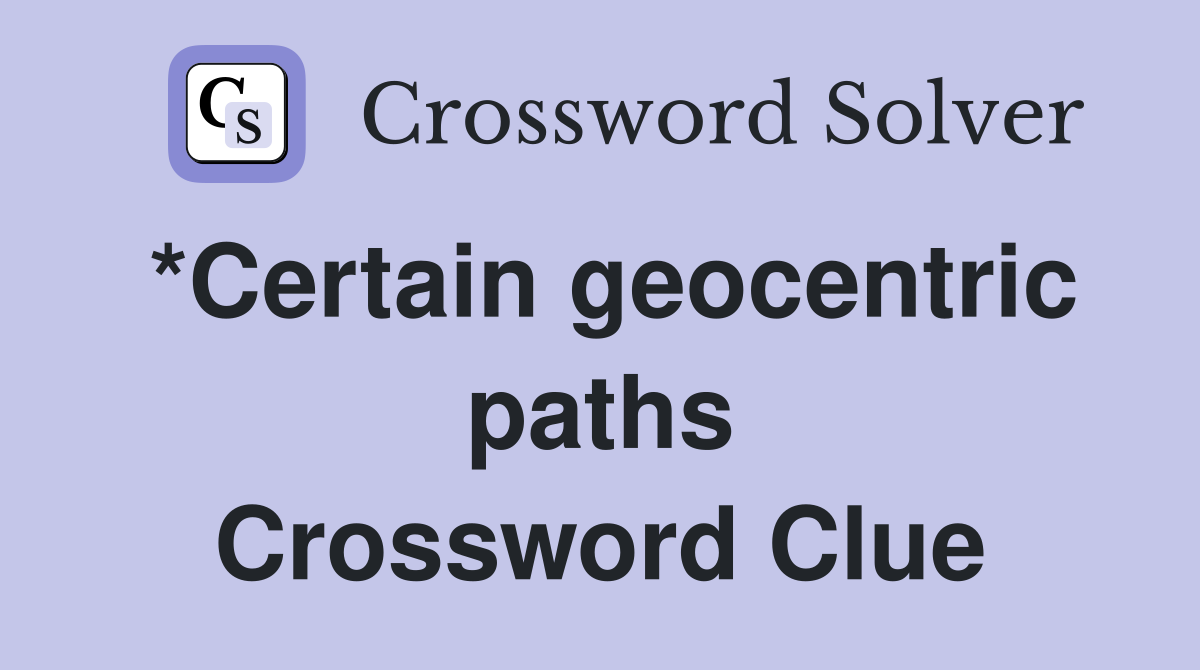 *Certain geocentric paths Crossword Clue