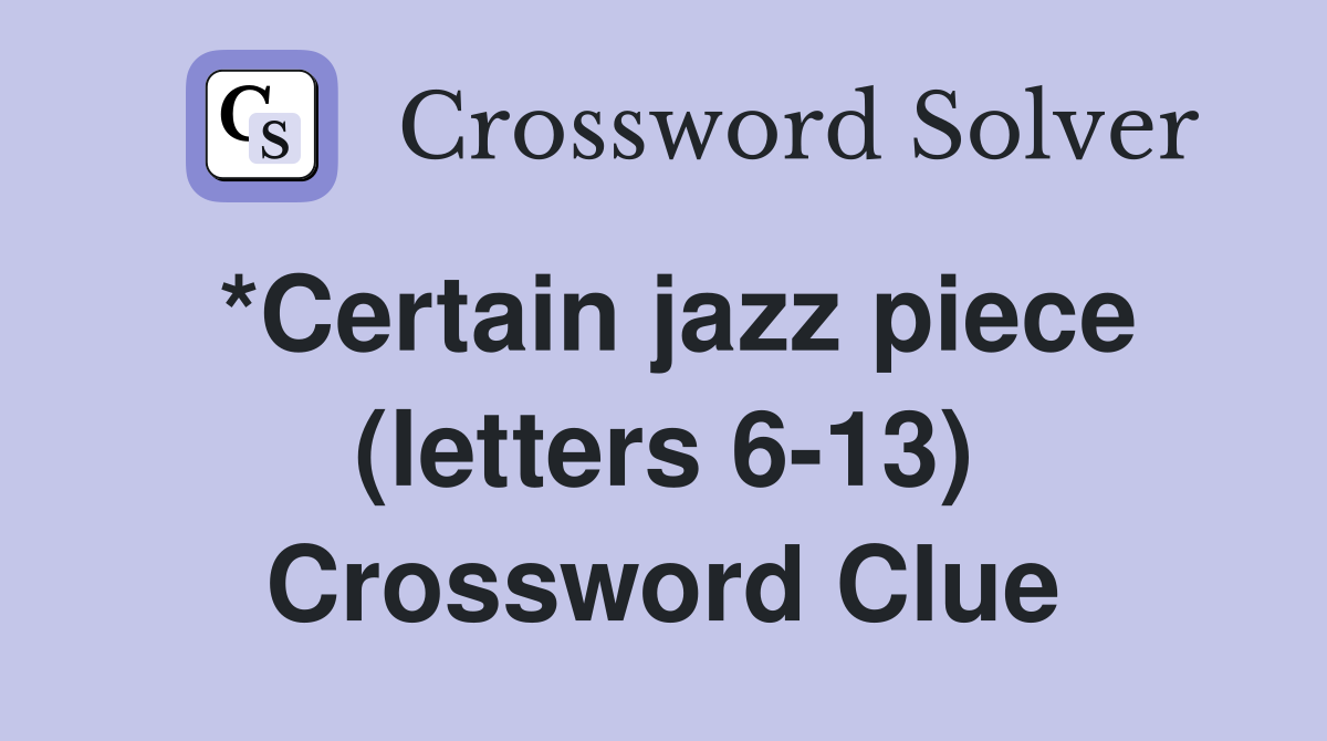 *Certain jazz piece (letters 6-13) Crossword Clue