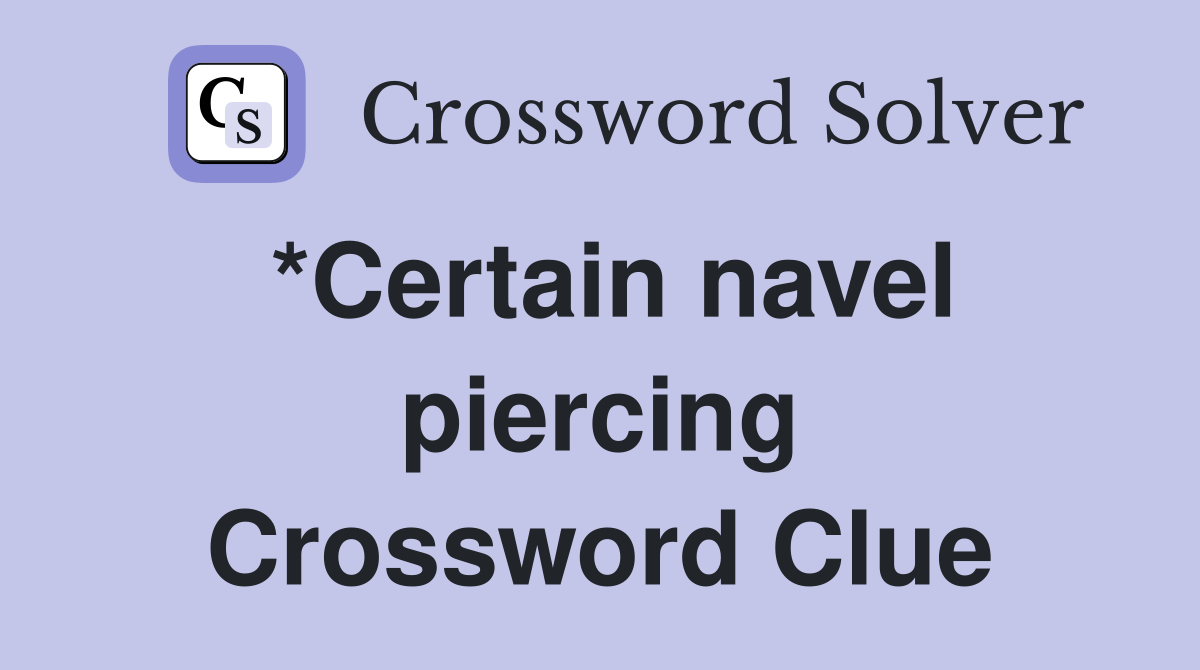 *Certain navel piercing Crossword Clue