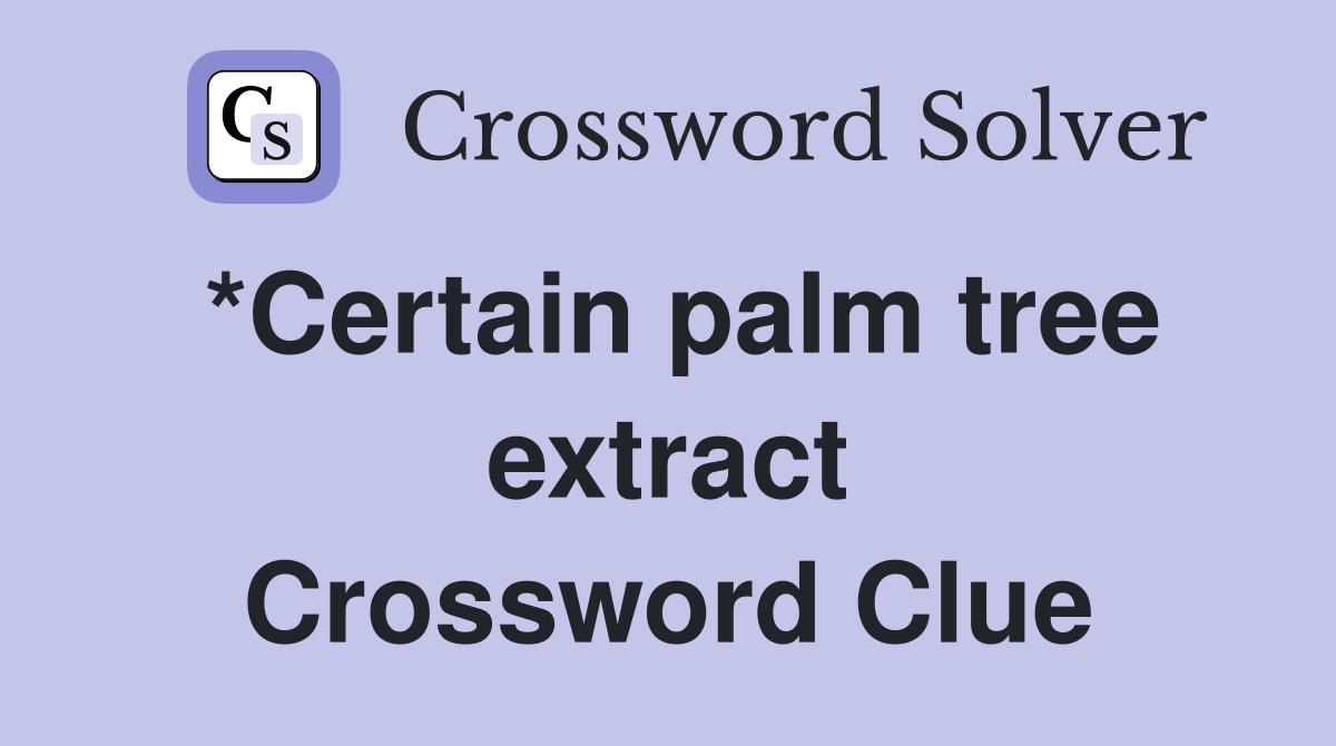 *Certain palm tree extract Crossword Clue