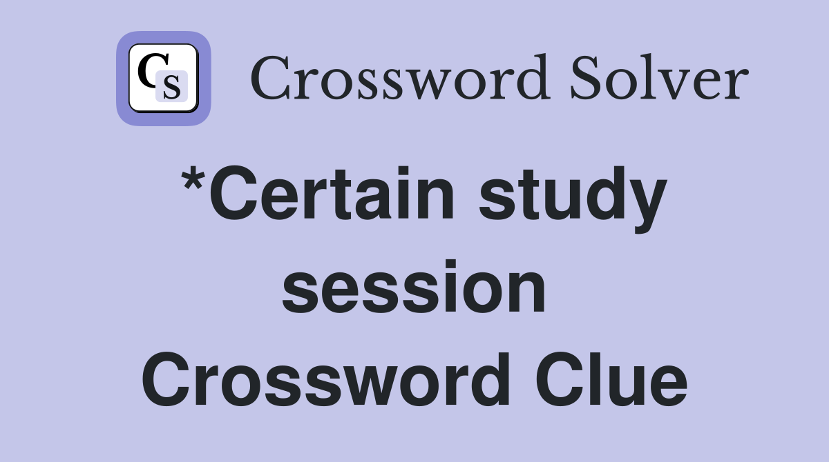 *Certain study session Crossword Clue