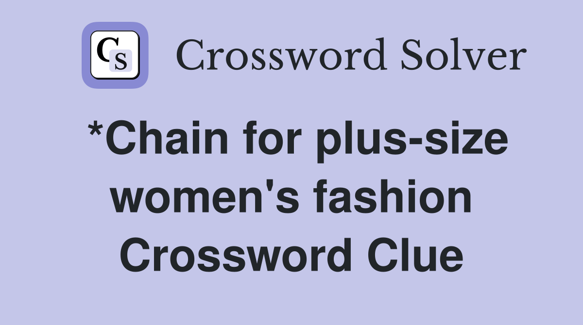 *Chain for plus-size women's fashion Crossword Clue