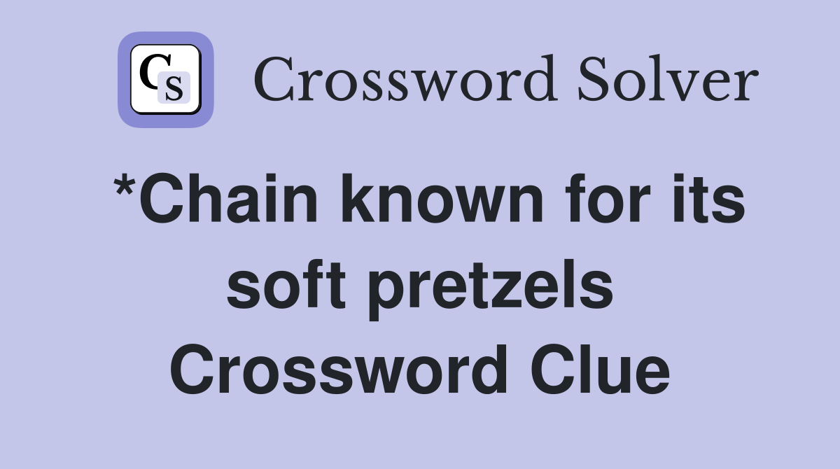 *Chain known for its soft pretzels Crossword Clue