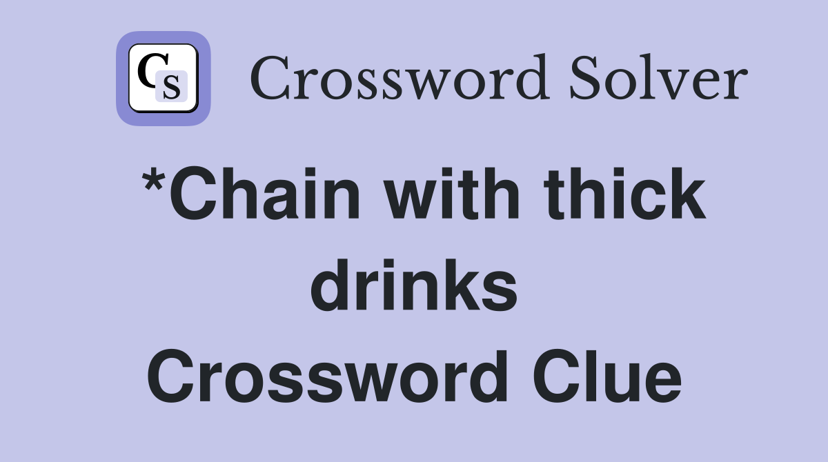 *Chain with thick drinks Crossword Clue