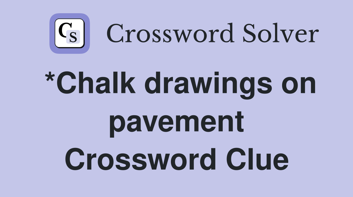 *Chalk drawings on pavement Crossword Clue