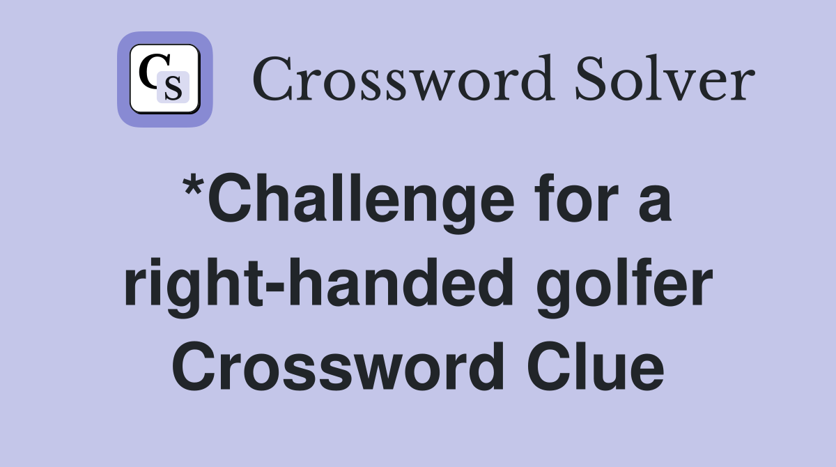 *Challenge for a right-handed golfer Crossword Clue