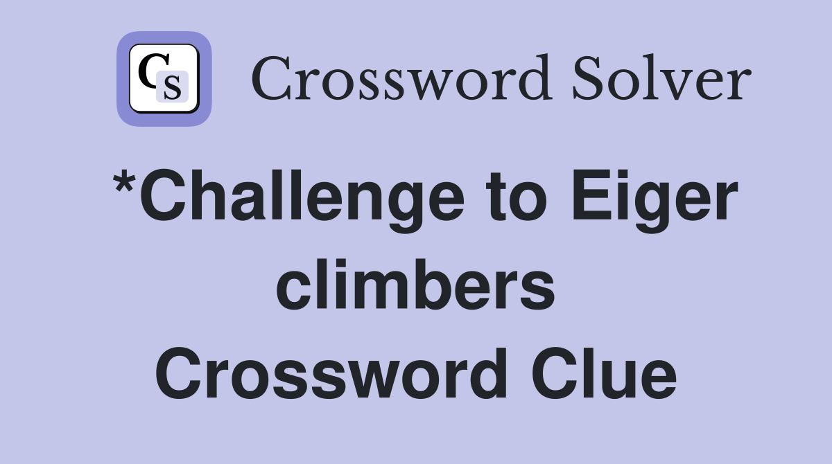 *Challenge to Eiger climbers Crossword Clue