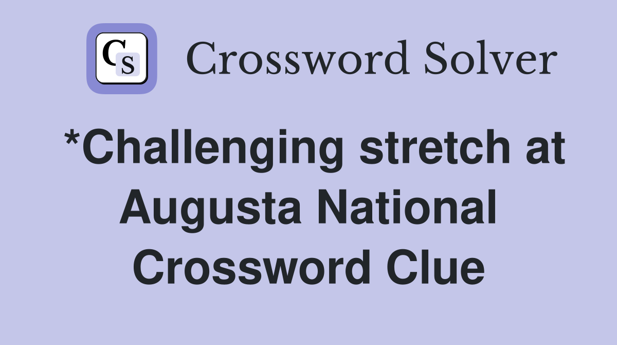 *Challenging stretch at Augusta National Crossword Clue